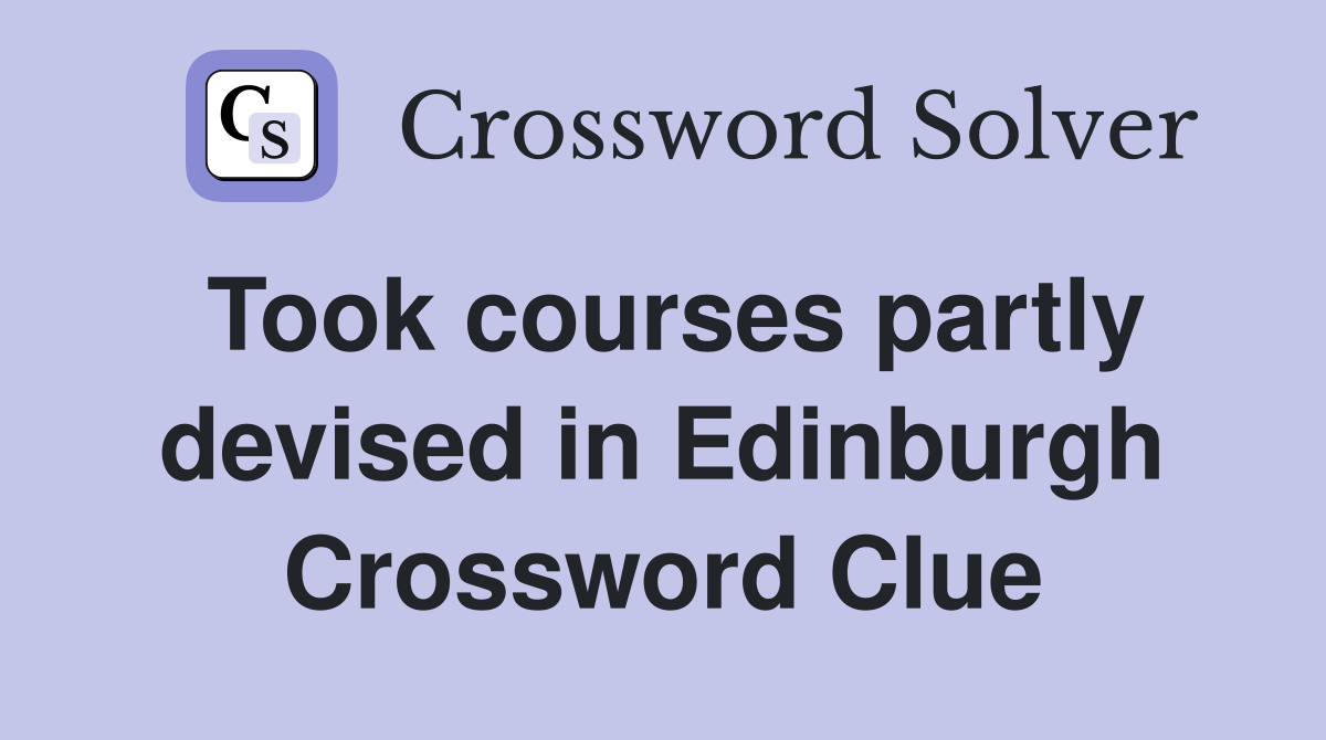 Took courses partly devised in Edinburgh Crossword Clue