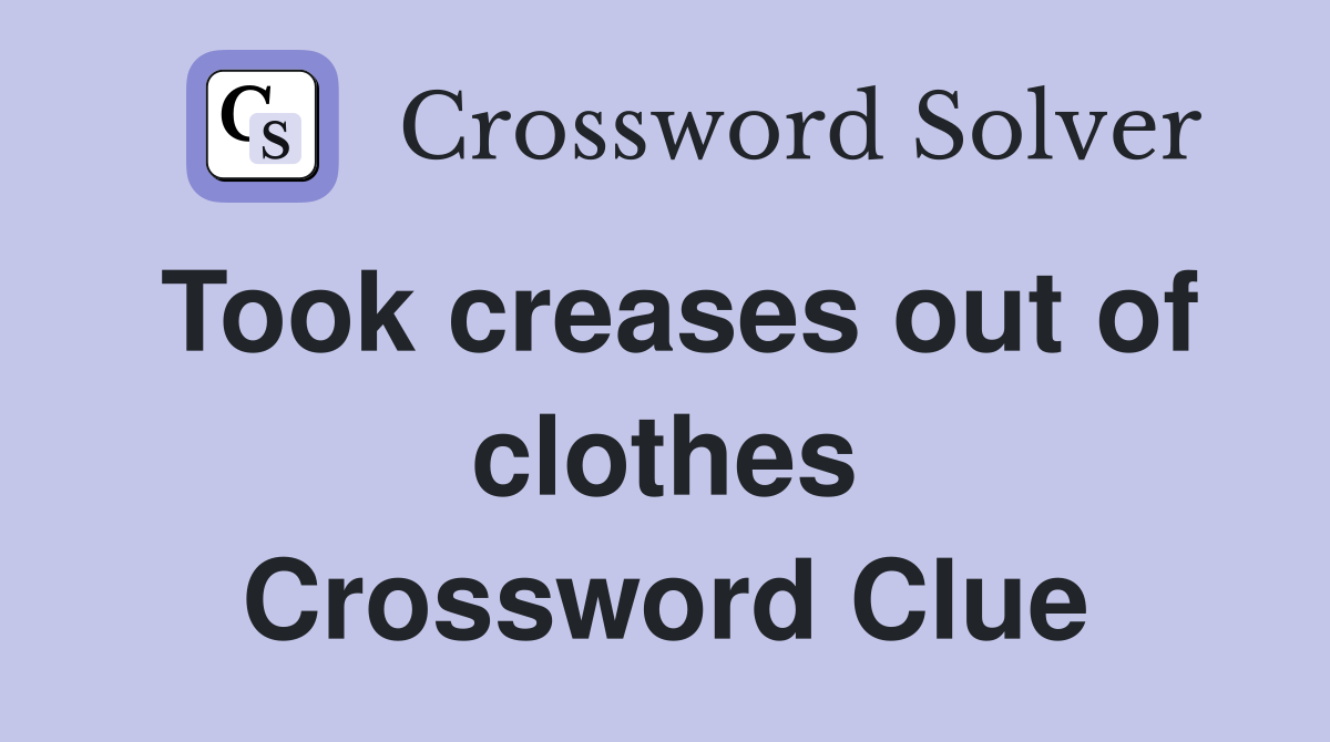 Took creases out of clothes Crossword Clue