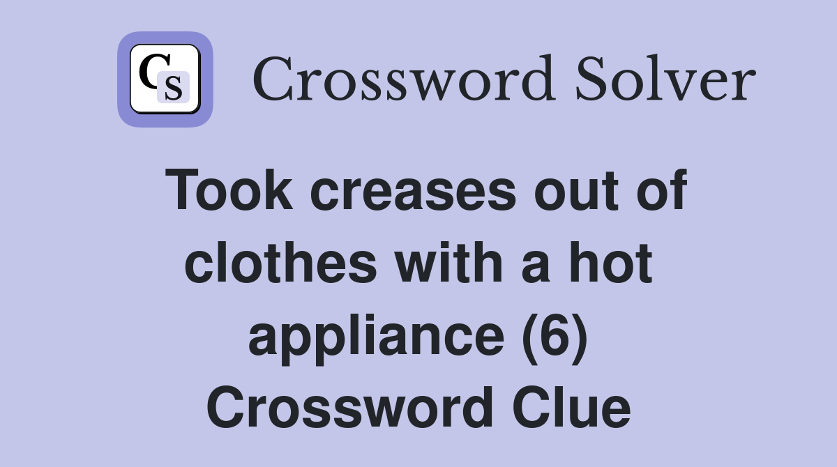 Took creases out of clothes with a hot appliance (6) Crossword Clue