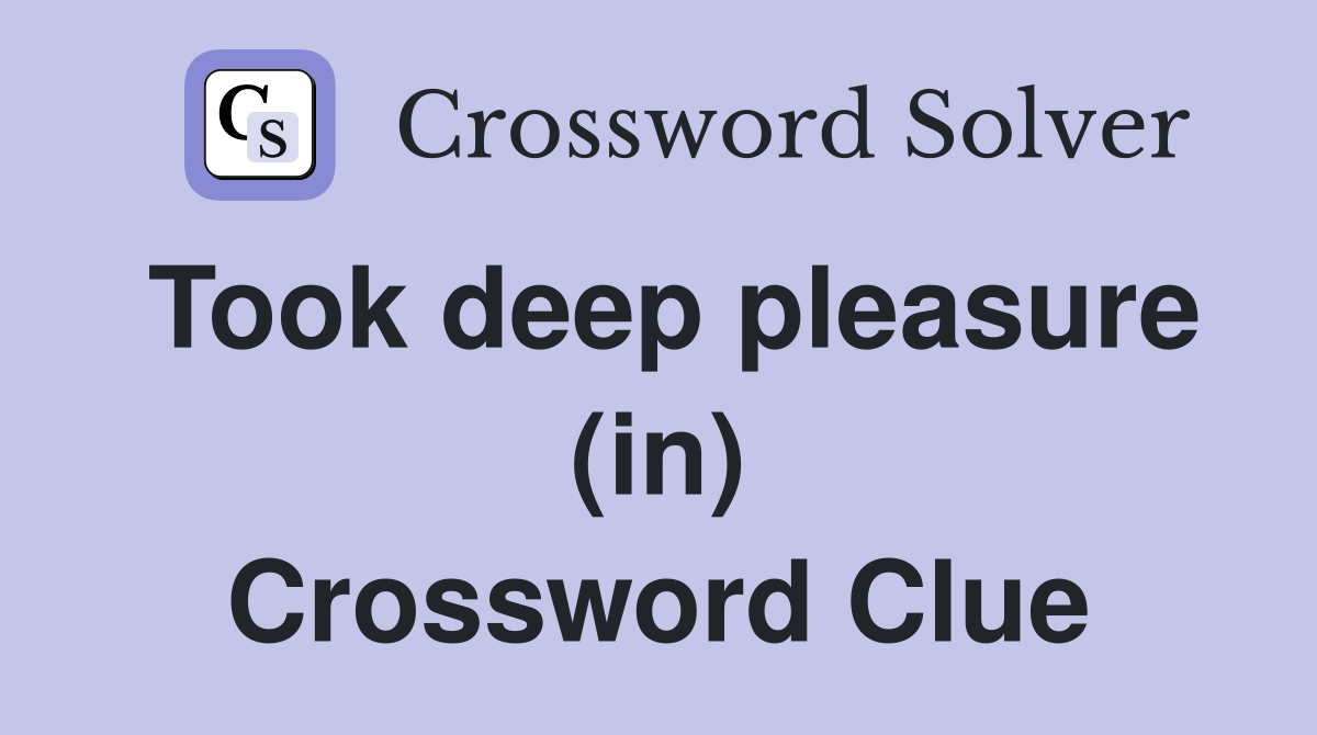Took deep pleasure (in) Crossword Clue