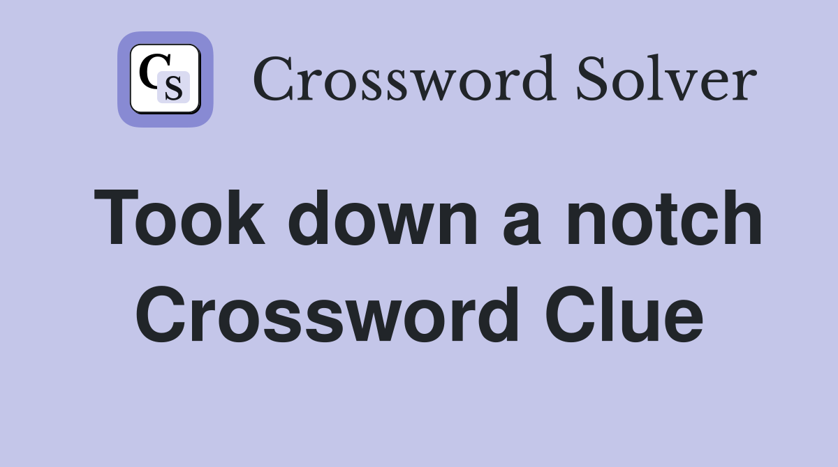 Took down a notch Crossword Clue