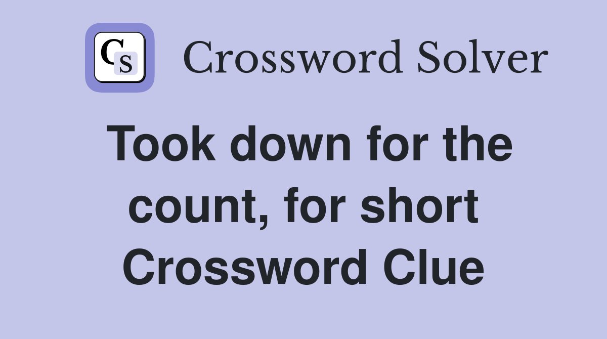 Took down for the count, for short Crossword Clue