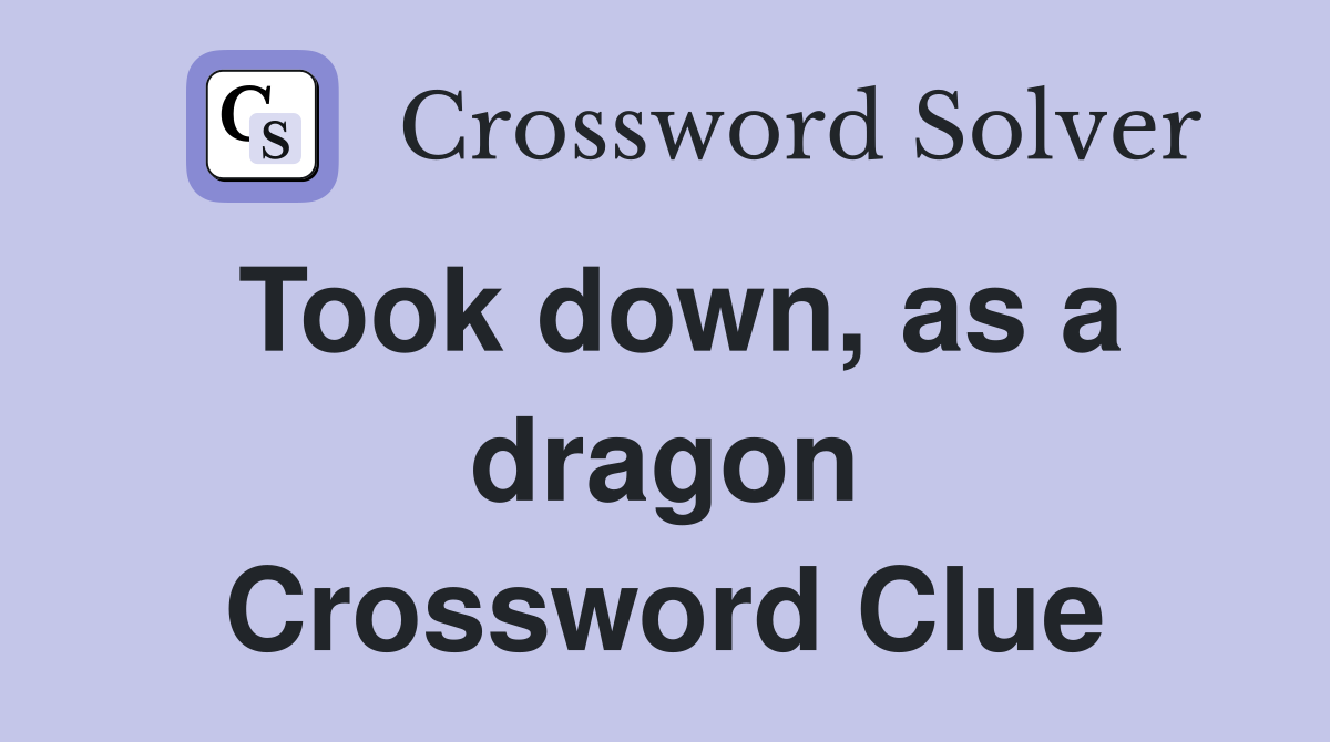 Took down, as a dragon Crossword Clue