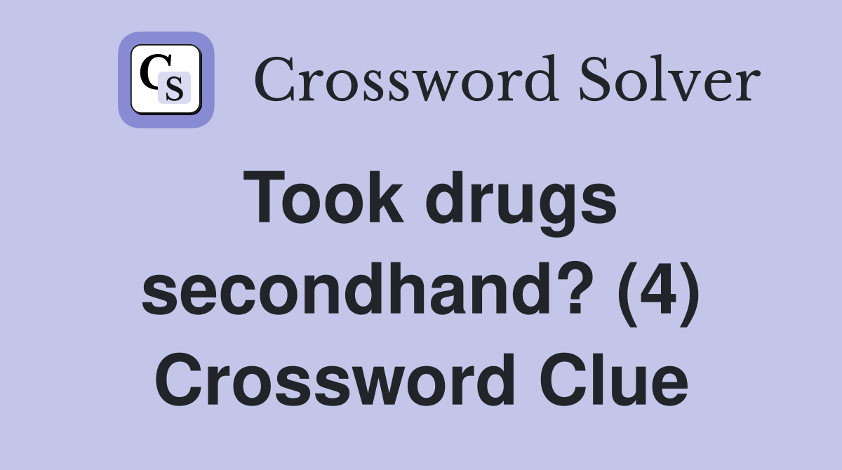 Took drugs secondhand? (4) Crossword Clue