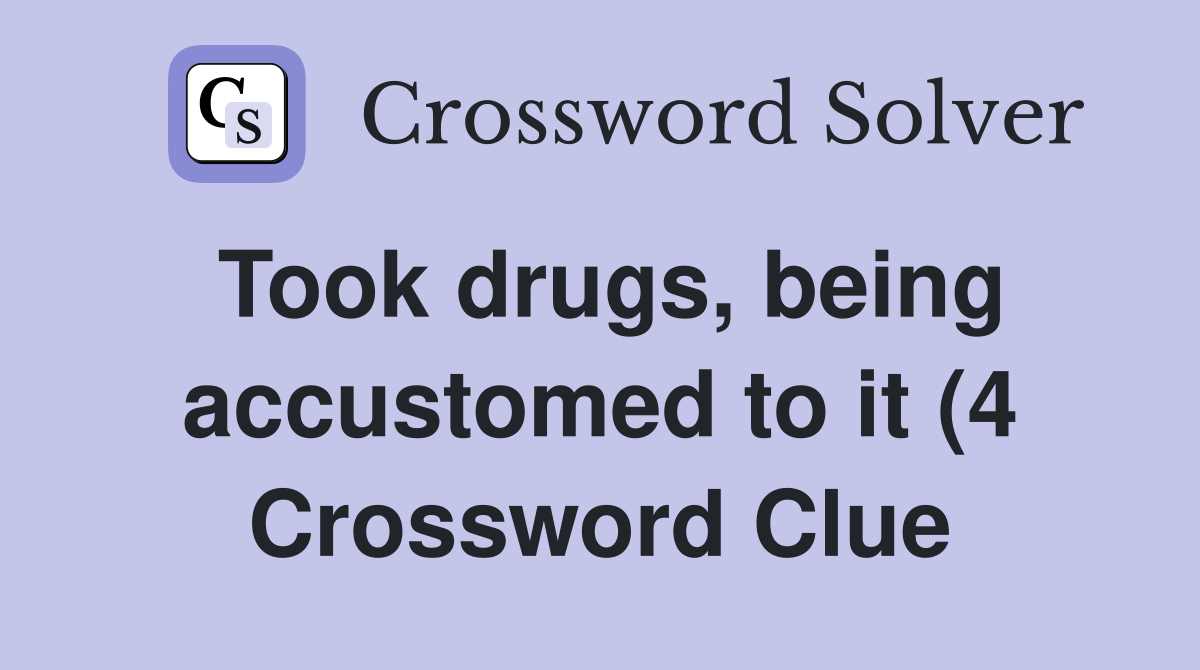 Took drugs being accustomed to it (4) Crossword Clue Answers Took drugs being accustomed to it (4) Crossword Clue Answers