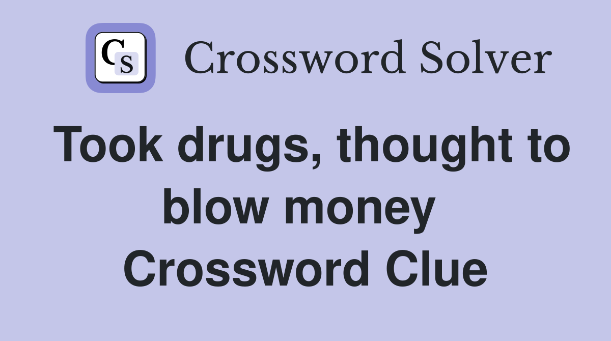 Took drugs, thought to blow money  Crossword Clue