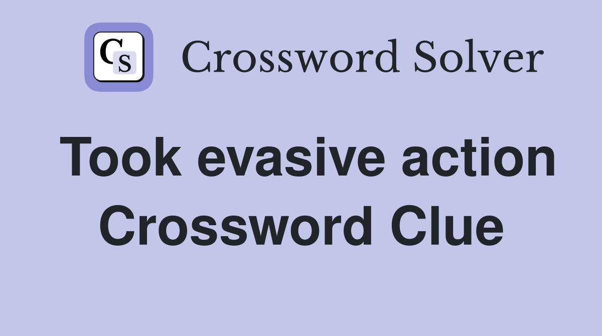 Took evasive action Crossword Clue