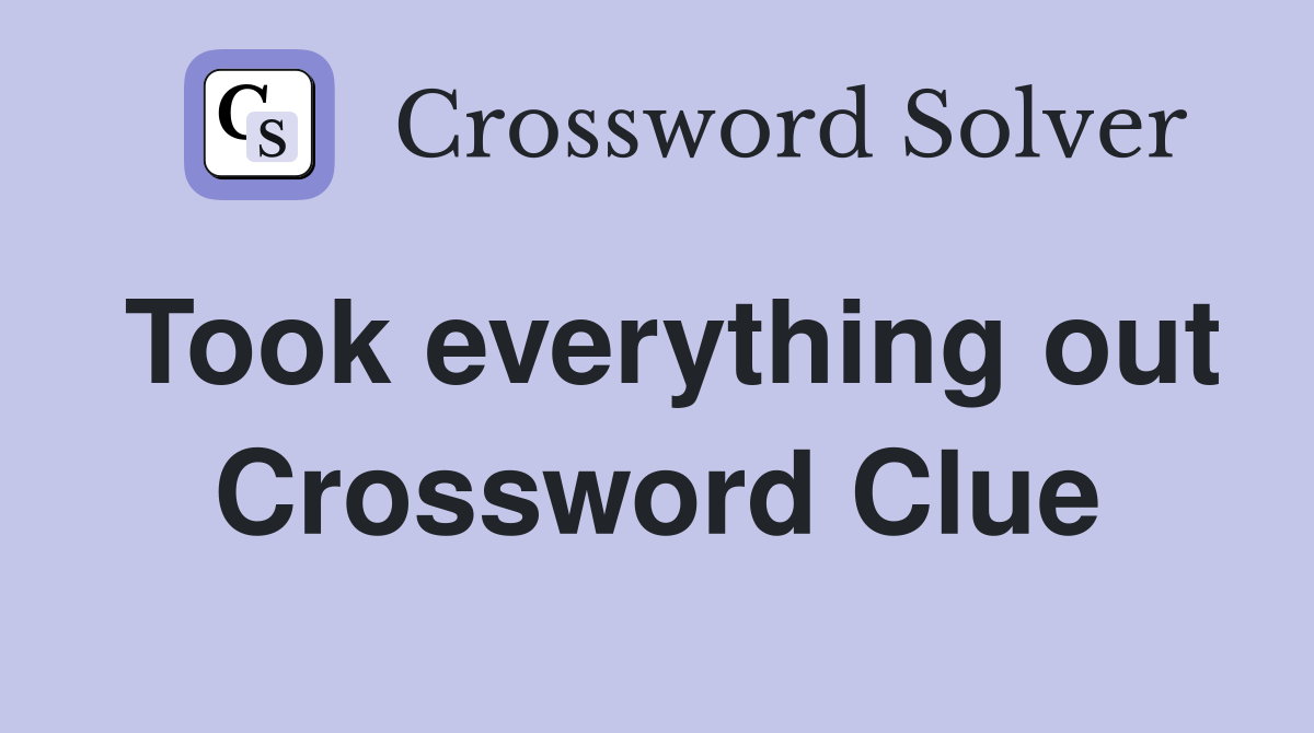 Took everything out Crossword Clue