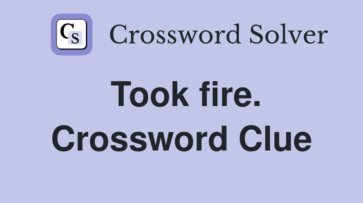 Took fire. Crossword Clue