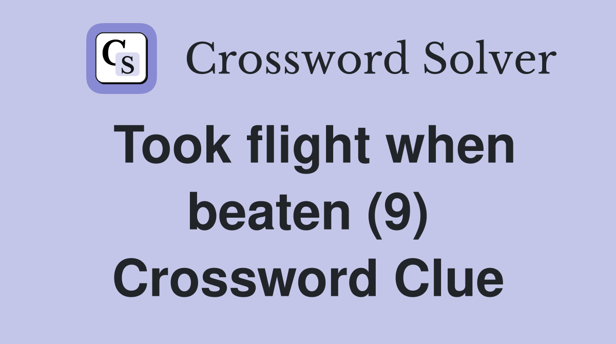 Took flight when beaten (9) Crossword Clue