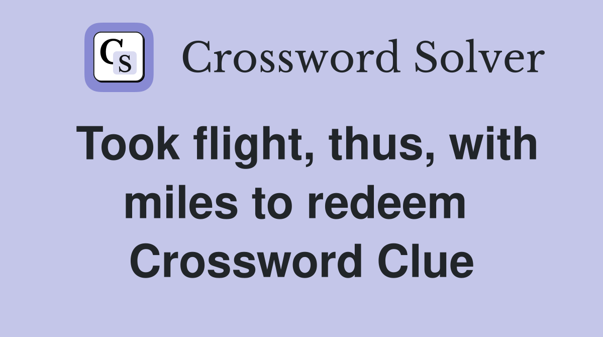 Took flight, thus, with miles to redeem  Crossword Clue