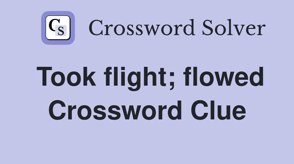 Took flight; flowed Crossword Clue