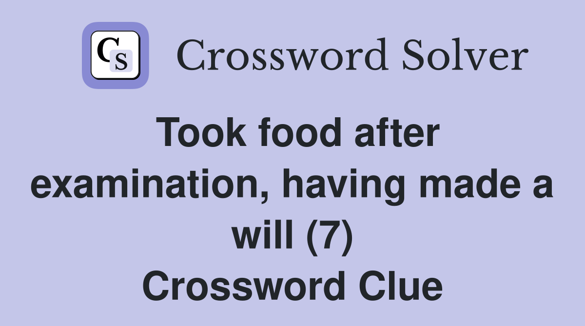 Took food after examination, having made a will (7) Crossword Clue