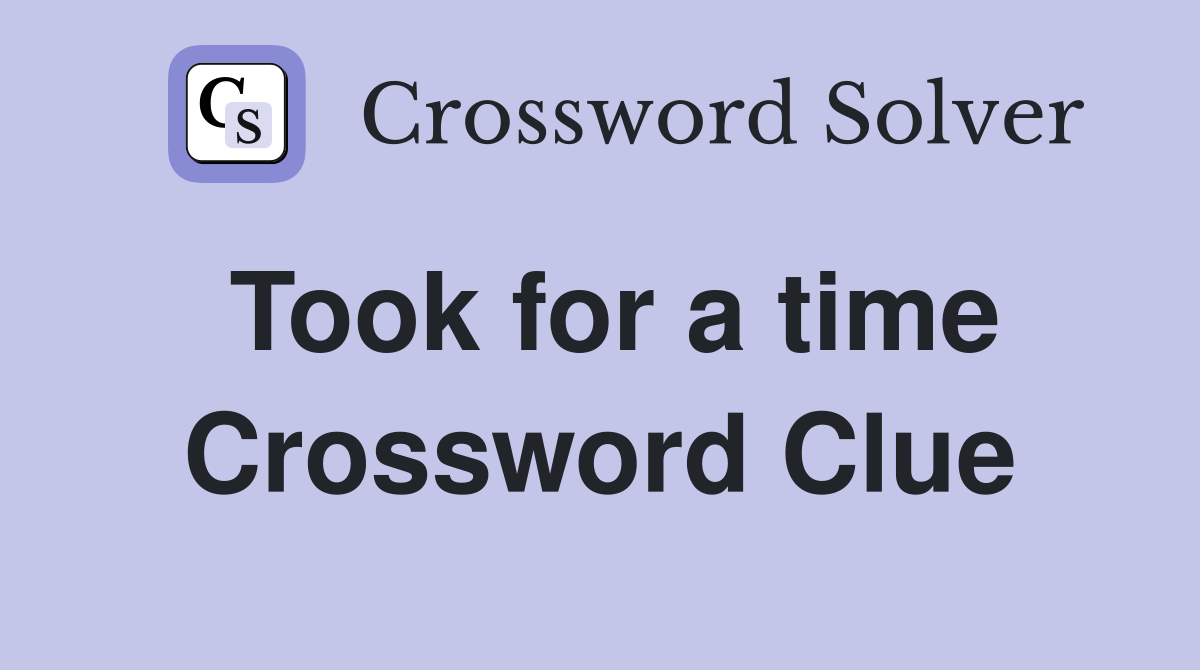 Took for a time Crossword Clue