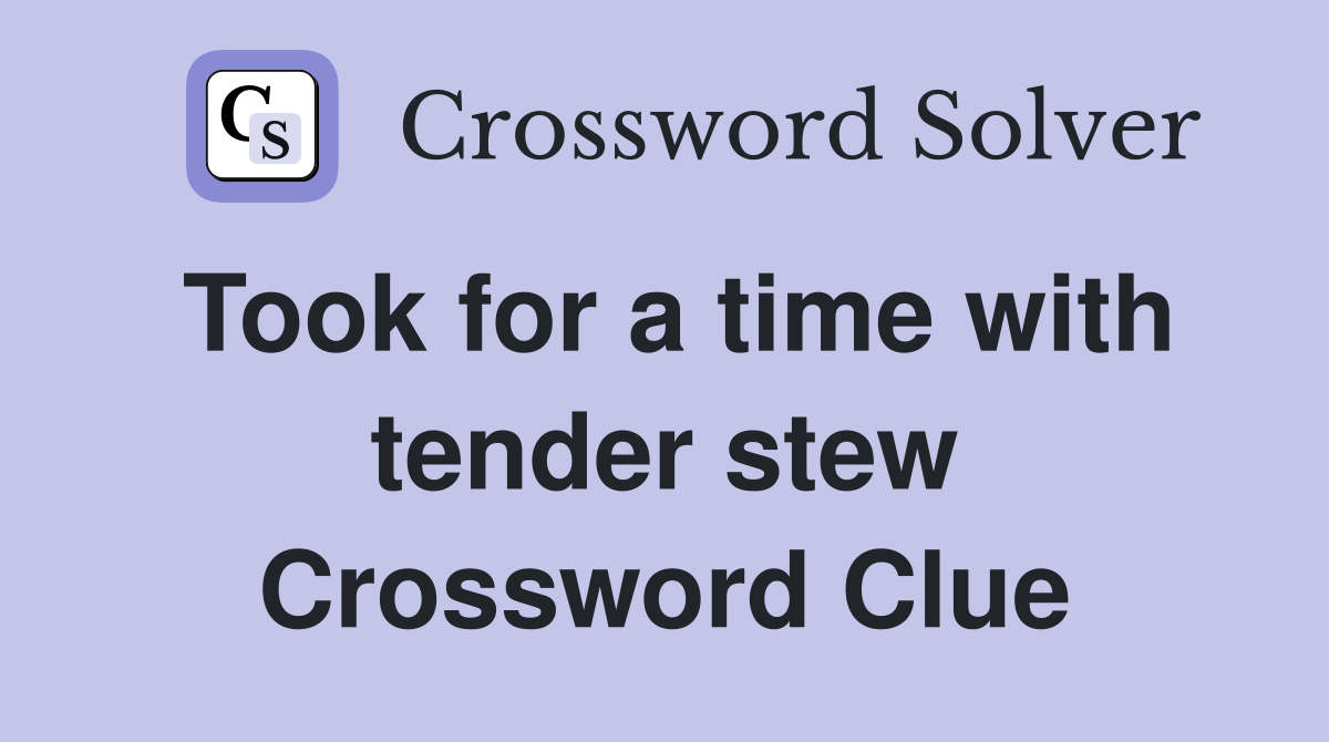 Took for a time with tender stew Crossword Clue