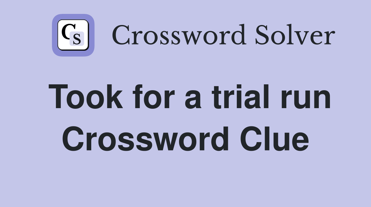 Took for a trial run Crossword Clue