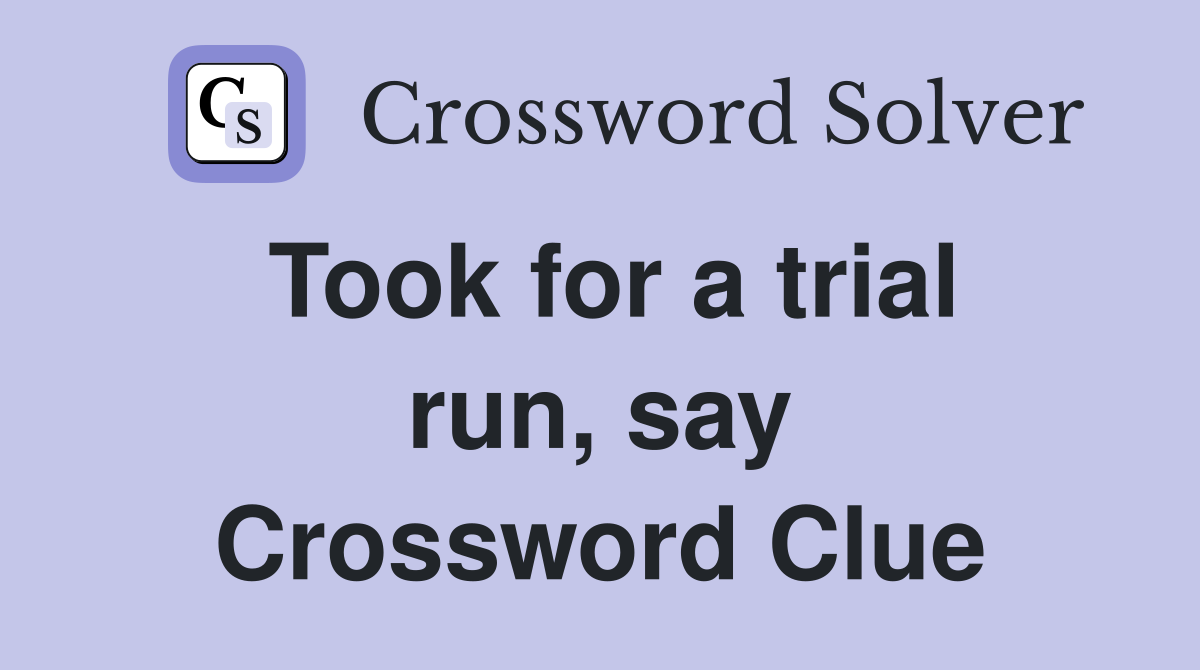 Took for a trial run, say Crossword Clue