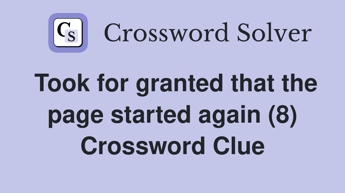 Took for granted that the page started again (8) Crossword Clue