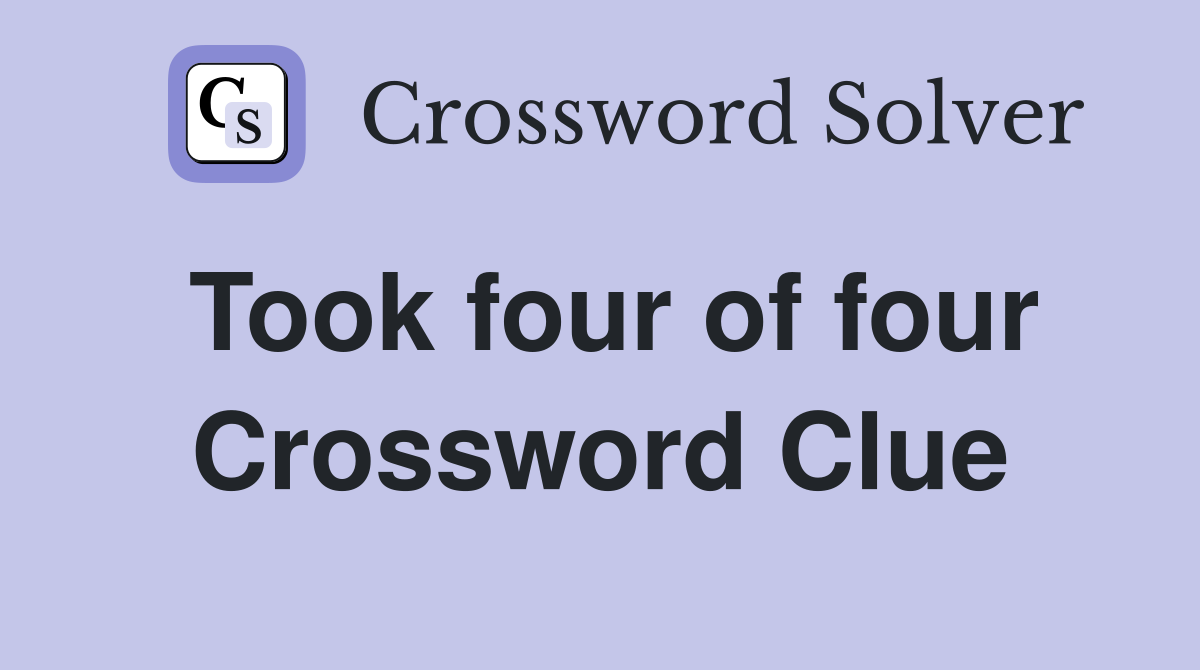 Took four of four Crossword Clue