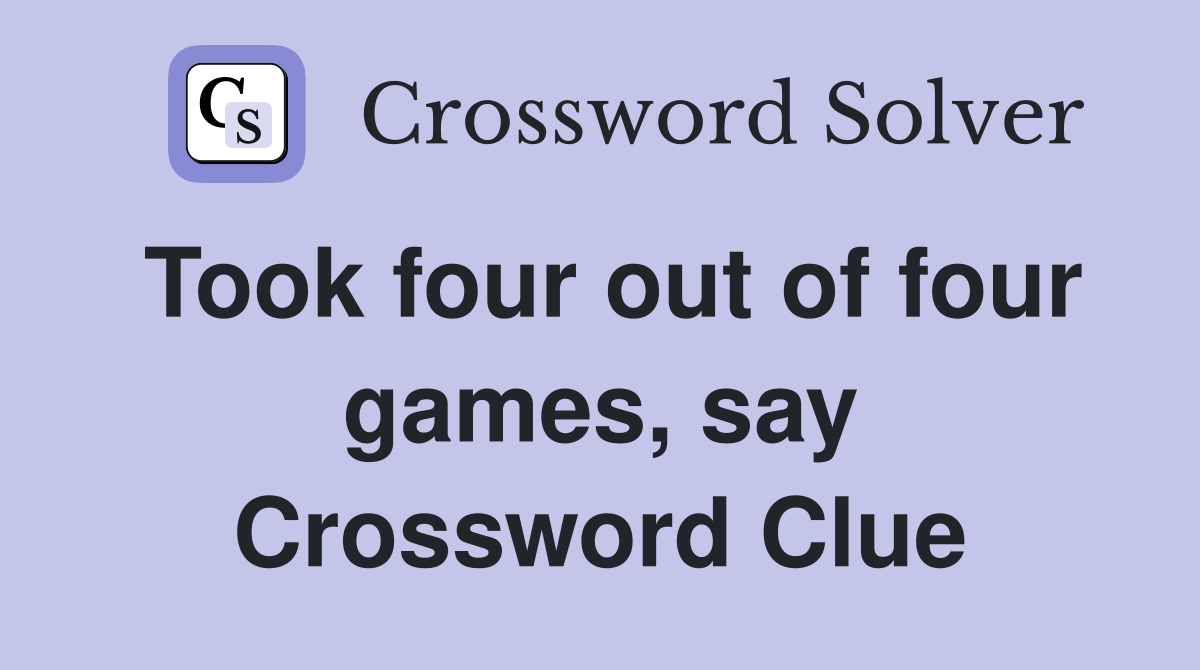 Took four out of four games, say Crossword Clue