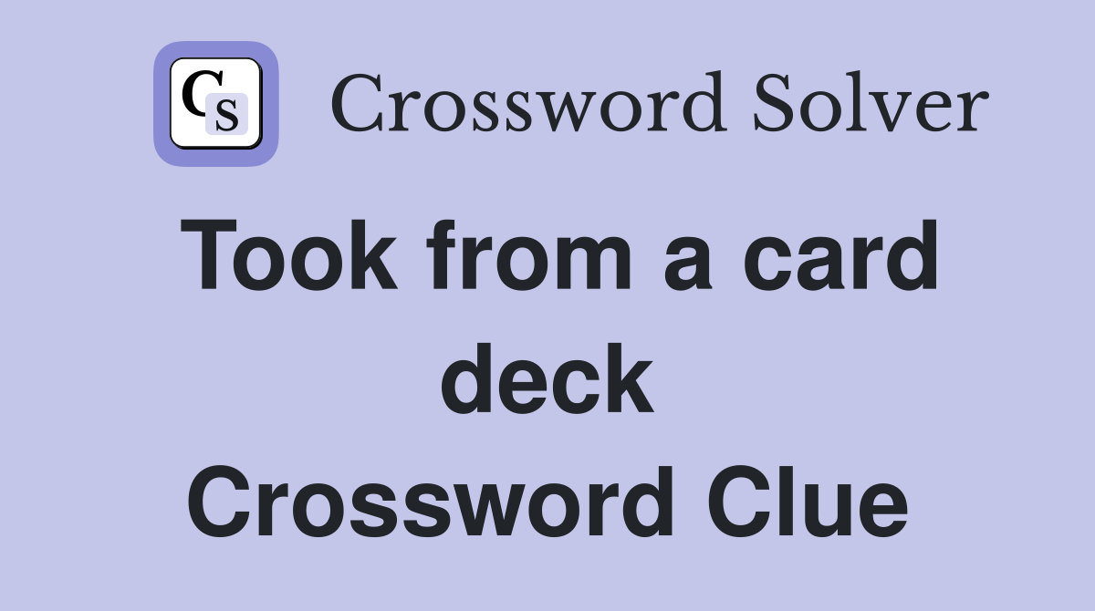 Took from a card deck Crossword Clue