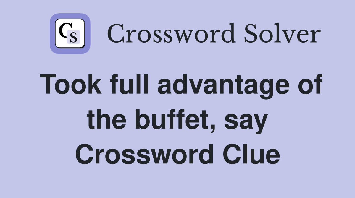 Took full advantage of the buffet, say Crossword Clue