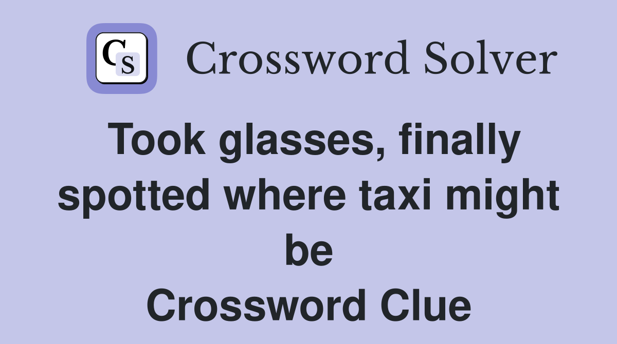 Took glasses, finally spotted where taxi might be Crossword Clue