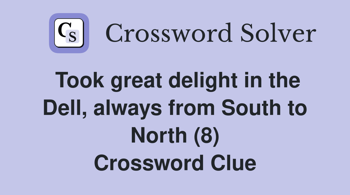 Took great delight in the Dell, always from South to North (8) Crossword Clue