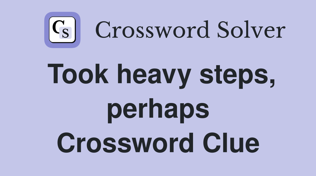 Took heavy steps, perhaps Crossword Clue