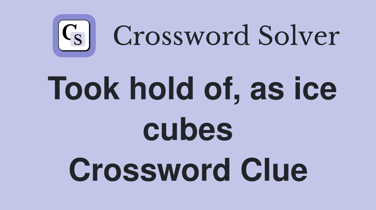 Took hold of, as ice cubes Crossword Clue
