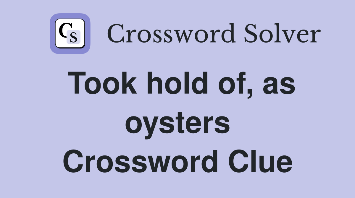 Took hold of, as oysters Crossword Clue