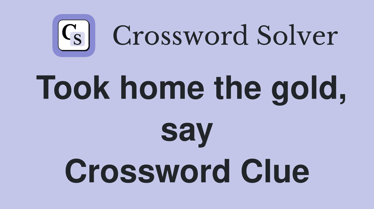 Took home the gold, say Crossword Clue