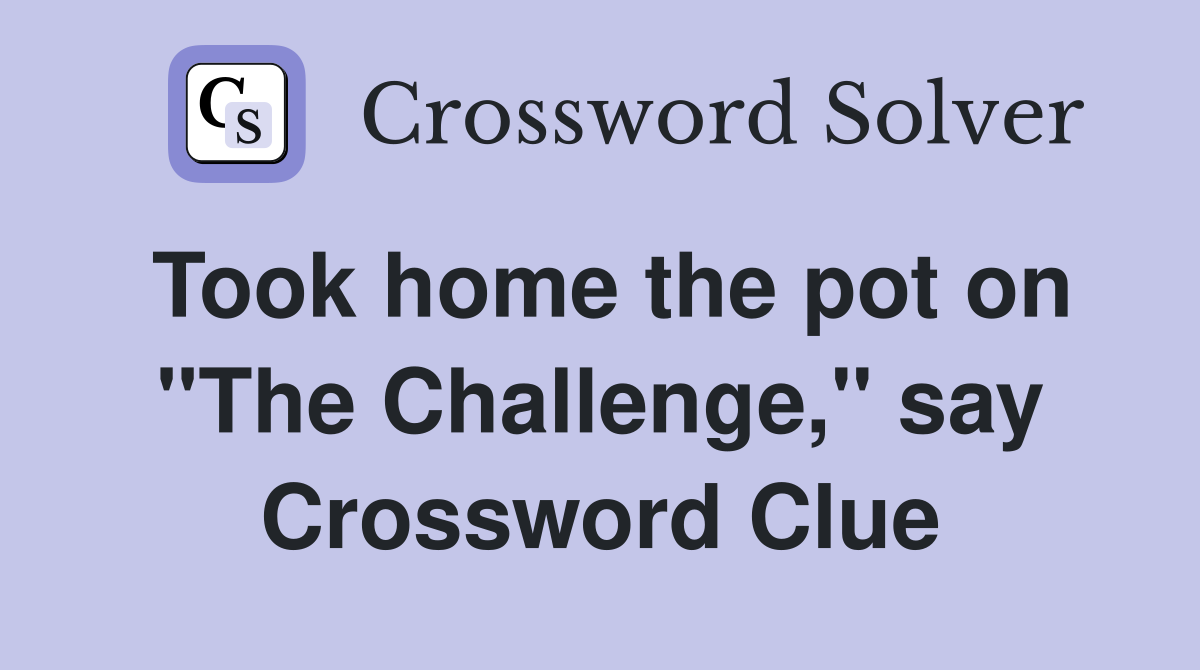 Took home the pot on "The Challenge," say Crossword Clue
