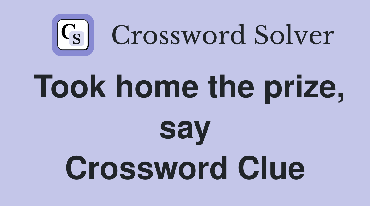 Took home the prize, say Crossword Clue