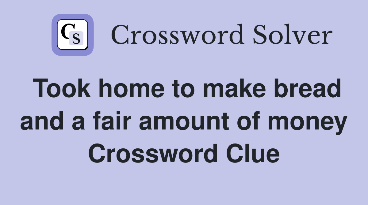 Took home to make bread and a fair amount of money Crossword Clue