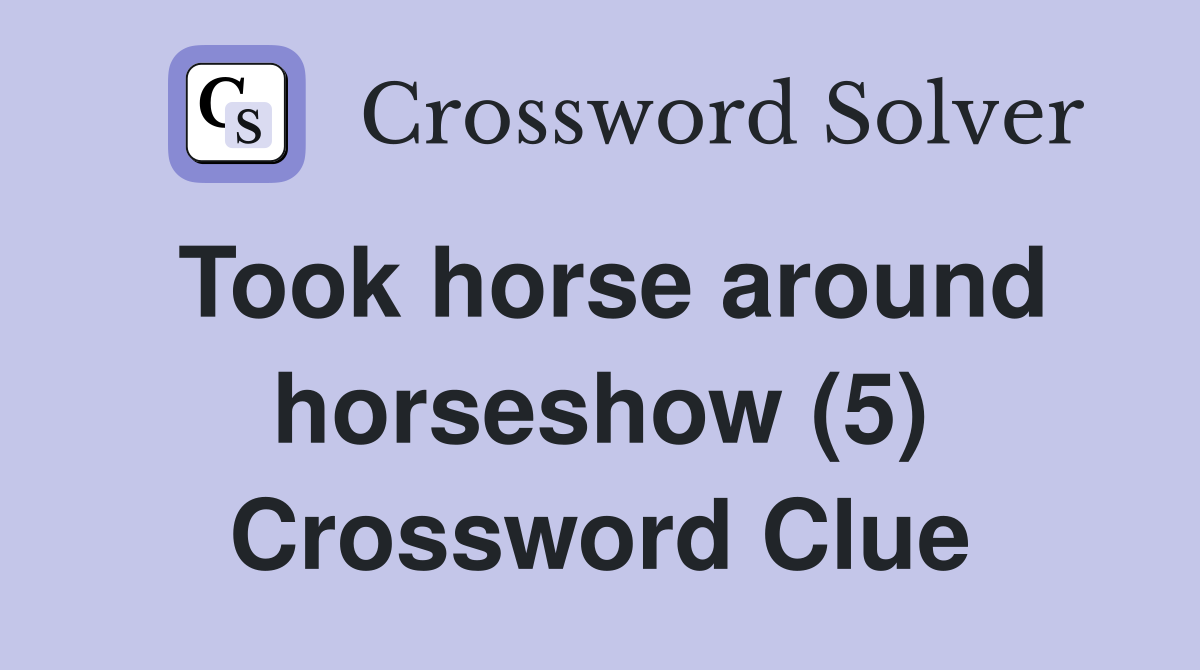 Took horse around horseshow (5) Crossword Clue