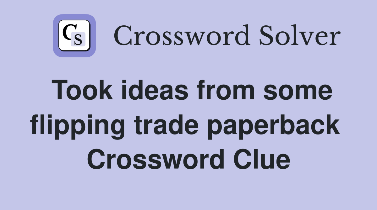 Took ideas from some flipping trade paperback  Crossword Clue
