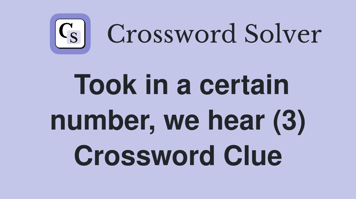 Took in a certain number, we hear (3) Crossword Clue