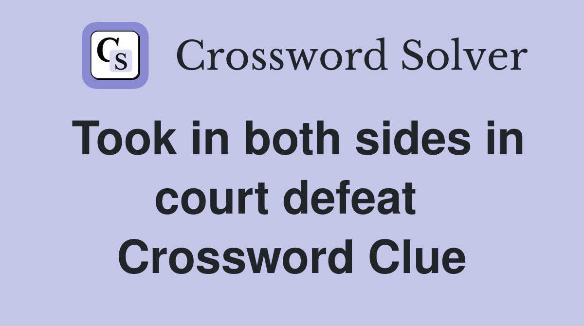 Took in both sides in court defeat  Crossword Clue