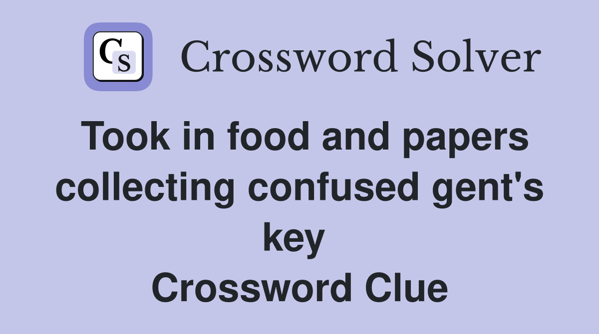 Took in food and papers collecting confused gent's key  Crossword Clue