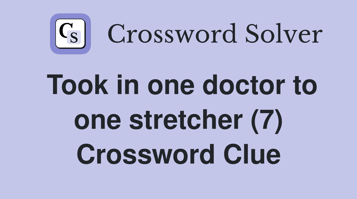 Took in one doctor to one stretcher (7) Crossword Clue