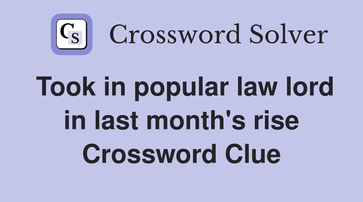 Took in popular law lord in last month's rise Crossword Clue