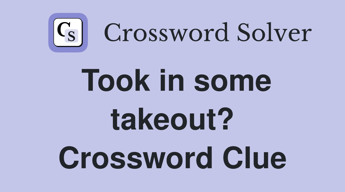 Took in some takeout? Crossword Clue