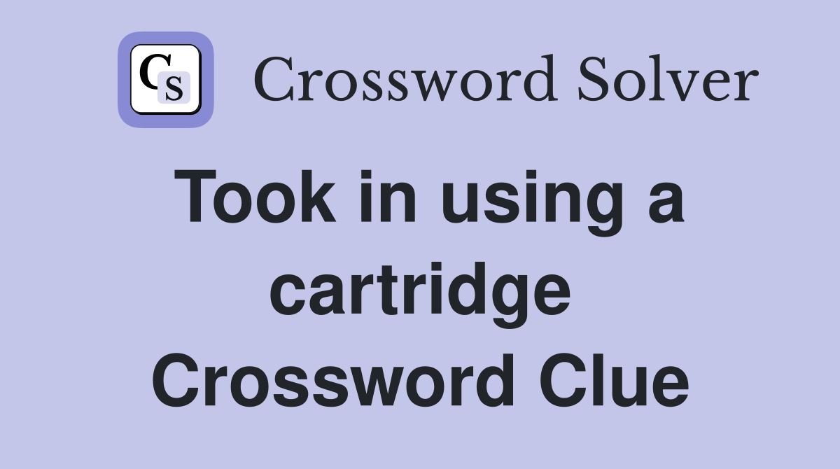 Took in using a cartridge Crossword Clue