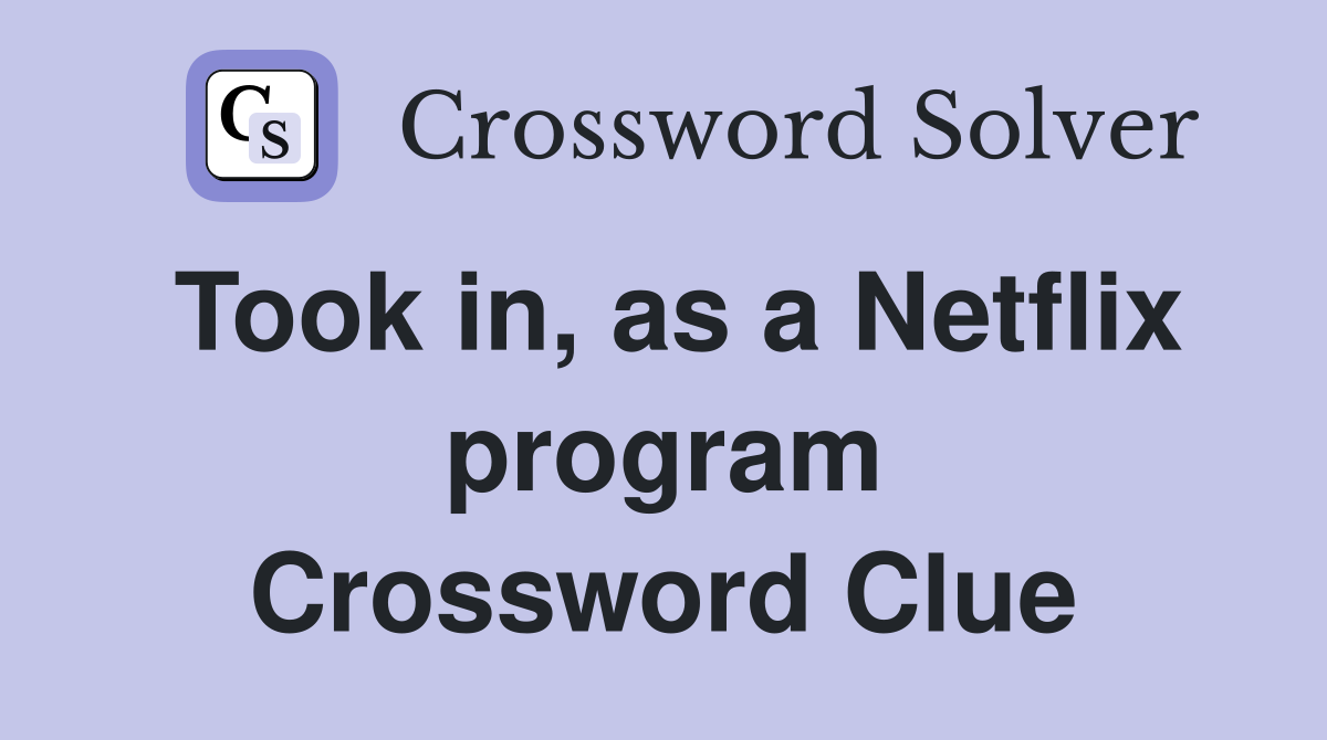 Took in, as a Netflix program Crossword Clue