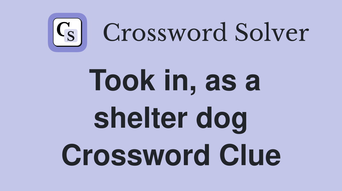 Took in, as a shelter dog Crossword Clue
