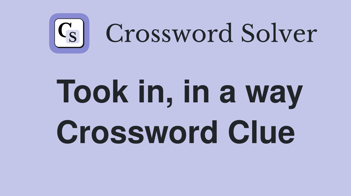 Took in, in a way Crossword Clue