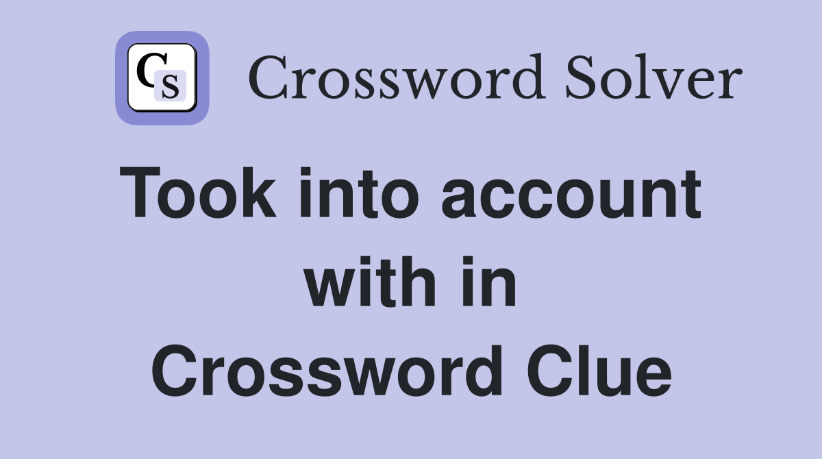 Took into account  with in Crossword Clue