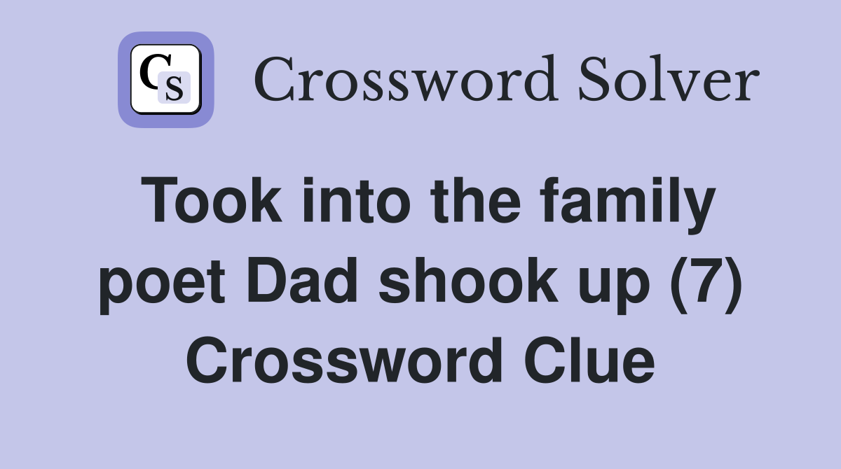 Took into the family poet Dad shook up (7) Crossword Clue
