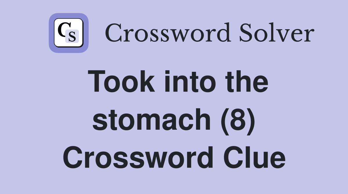 Took into the stomach (8) Crossword Clue